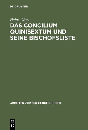 Buchcover Das Concilium Quinisextum und seine Bischofsliste | Heinz Ohme | EAN 9783110863321 | ISBN 3-11-086332-4 | ISBN 978-3-11-086332-1