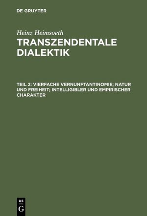 Buchcover Heinz Heimsoeth: Transzendentale Dialektik / Vierfache Vernunftantinomie; Natur und Freiheit; intelligibler und empirischer Charakter | Heinz Heimsoeth | EAN 9783110868234 | ISBN 3-11-086823-7 | ISBN 978-3-11-086823-4