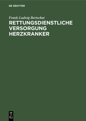 Buchcover Rettungsdienstliche Versorgung Herzkranker | Frank-Ludwig Bertschat | EAN 9783110876239 | ISBN 3-11-087623-X | ISBN 978-3-11-087623-9