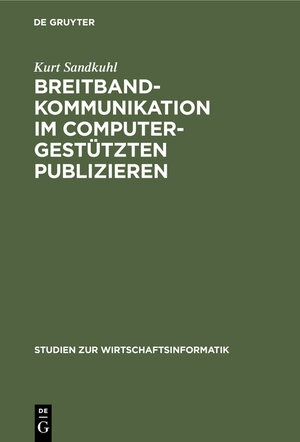 Buchcover Breitbandkommunikation im computergestützten Publizieren | Kurt Sandkuhl | EAN 9783110881004 | ISBN 3-11-088100-4 | ISBN 978-3-11-088100-4