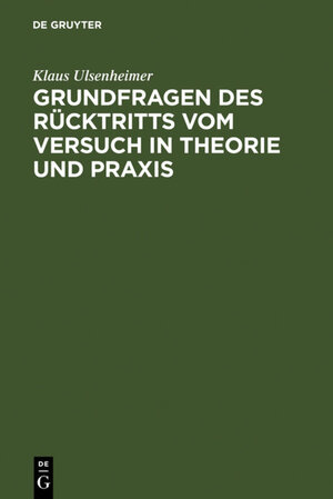 Buchcover Grundfragen des Rücktritts vom Versuch in Theorie und Praxis | Klaus Ulsenheimer | EAN 9783110886955 | ISBN 3-11-088695-2 | ISBN 978-3-11-088695-5