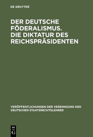 Buchcover Der deutsche Föderalismus. Die Diktatur des Reichspräsidenten  | EAN 9783110899085 | ISBN 3-11-089908-6 | ISBN 978-3-11-089908-5