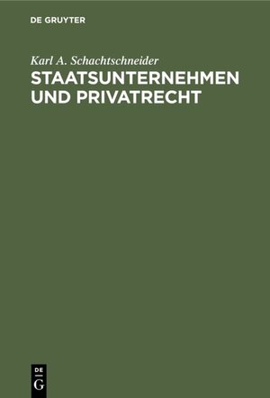Buchcover Staatsunternehmen und Privatrecht | Karl A. Schachtschneider | EAN 9783110902112 | ISBN 3-11-090211-7 | ISBN 978-3-11-090211-2