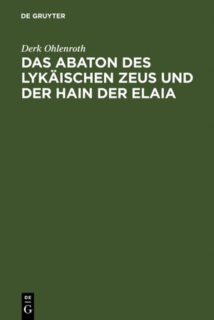 Buchcover Das Abaton des Lykäischen Zeus und der Hain der Elaia | Derk Ohlenroth | EAN 9783110917147 | ISBN 3-11-091714-9 | ISBN 978-3-11-091714-7