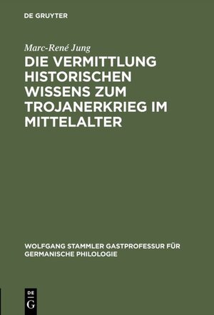 Buchcover Die Vermittlung historischen Wissens zum Trojanerkrieg im Mittelalter | Marc-René Jung | EAN 9783110917611 | ISBN 3-11-091761-0 | ISBN 978-3-11-091761-1