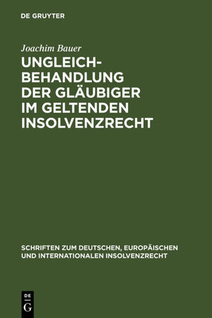 Buchcover Ungleichbehandlung der Gläubiger im geltenden Insolvenzrecht | Joachim Bauer | EAN 9783110918281 | ISBN 3-11-091828-5 | ISBN 978-3-11-091828-1