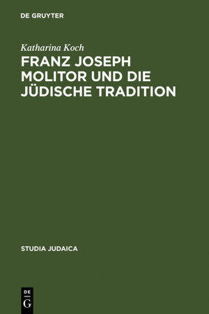 Buchcover Franz Joseph Molitor und die jüdische Tradition | Katharina Koch | EAN 9783110925173 | ISBN 3-11-092517-6 | ISBN 978-3-11-092517-3