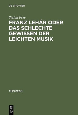 Buchcover Franz Lehár oder das schlechte Gewissen der leichten Musik | Stefan Frey | EAN 9783110935141 | ISBN 3-11-093514-7 | ISBN 978-3-11-093514-1