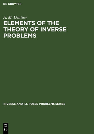 Buchcover Elements of the Theory of Inverse Problems | A. M. Denisov | EAN 9783110943252 | ISBN 3-11-094325-5 | ISBN 978-3-11-094325-2