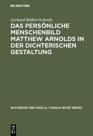 Buchcover Das persönliche Menschenbild Matthew Arnolds in der dichterischen Gestaltung | Gerhard Müller-Schwefe | EAN 9783110953947 | ISBN 3-11-095394-3 | ISBN 978-3-11-095394-7