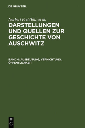 Buchcover Darstellungen und Quellen zur Geschichte von Auschwitz / Ausbeutung, Vernichtung, Öffentlichkeit  | EAN 9783110956856 | ISBN 3-11-095685-3 | ISBN 978-3-11-095685-6