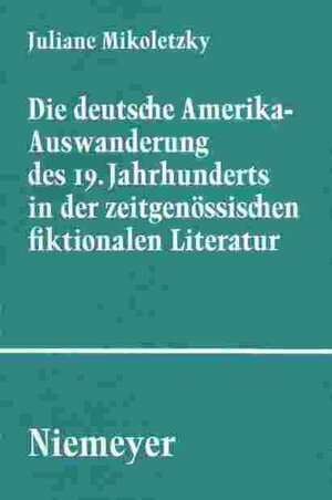 Buchcover Die deutsche Amerika-Auswanderung des 19. Jahrhunderts in der zeitgenössischen fiktionalen Literatur | Juliane Mikoletzky | EAN 9783110962017 | ISBN 3-11-096201-2 | ISBN 978-3-11-096201-7