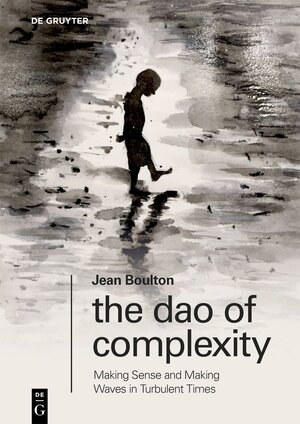 Buchcover The Dao of Complexity | Jean Boulton | EAN 9783110981216 | ISBN 3-11-098121-1 | ISBN 978-3-11-098121-6