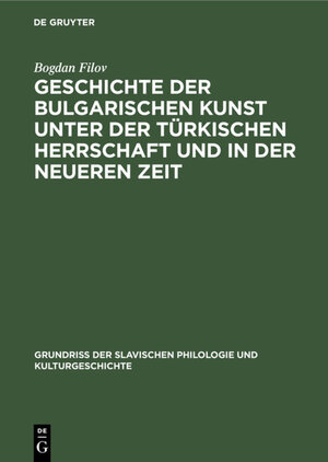 Buchcover Geschichte der bulgarischen Kunst unter der türkischen Herrschaft und in der neueren Zeit | Bogdan Filov | EAN 9783110990225 | ISBN 3-11-099022-9 | ISBN 978-3-11-099022-5