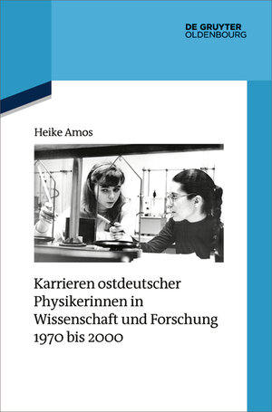 Buchcover Karrieren ostdeutscher Physikerinnen in Wissenschaft und Forschung 1970 bis 2000 | Heike Amos | EAN 9783110991826 | ISBN 3-11-099182-9 | ISBN 978-3-11-099182-6