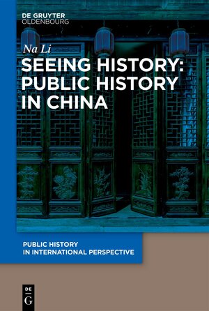Buchcover Seeing History: Public History in China | LI Na | EAN 9783110996180 | ISBN 3-11-099618-9 | ISBN 978-3-11-099618-0