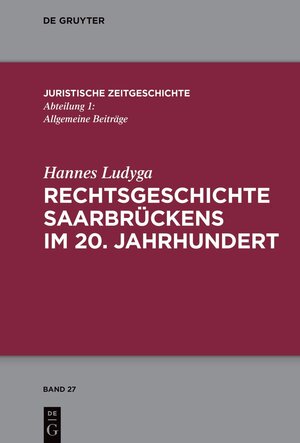 Buchcover Rechtsgeschichte Saarbrückens im 20. Jahrhundert | Hannes Ludyga | EAN 9783111002996 | ISBN 3-11-100299-3 | ISBN 978-3-11-100299-6