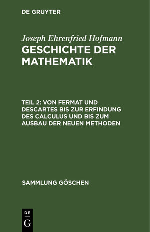 Buchcover Joseph Ehrenfried Hofmann: Geschichte der Mathematik / Von Fermat und Descartes bis zur Erfindung des Calculus und bis zum Ausbau der neuen Methoden | Joseph Ehrenfried Hofmann | EAN 9783111007793 | ISBN 3-11-100779-0 | ISBN 978-3-11-100779-3