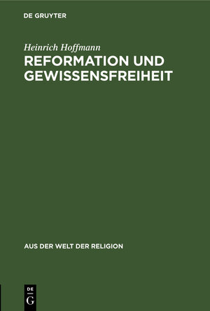 Buchcover Reformation und Gewissensfreiheit | Heinrich Hoffmann | EAN 9783111026862 | ISBN 3-11-102686-8 | ISBN 978-3-11-102686-2