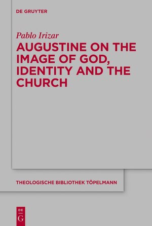 Buchcover Augustine on the Image of God, Identity and the Church | Pablo Irizar | EAN 9783111033044 | ISBN 3-11-103304-X | ISBN 978-3-11-103304-4