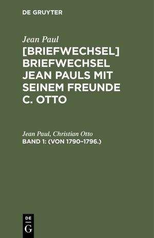Buchcover Jean Paul; Christian Otto: Jean Pauls Briefwechsel mit seinem Freunde Christian Otto / (Von 1790–1796.) | Jean Paul | EAN 9783111041483 | ISBN 3-11-104148-4 | ISBN 978-3-11-104148-3