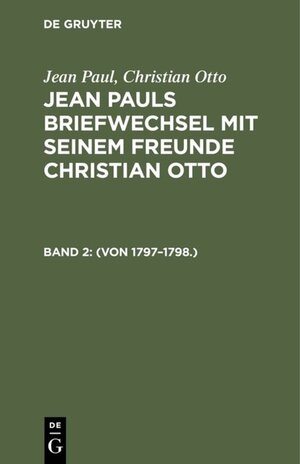 Buchcover Jean Paul; Christian Otto: Jean Pauls Briefwechsel mit seinem Freunde Christian Otto / (Von 1797–1798.) | Jean Paul | EAN 9783111041490 | ISBN 3-11-104149-2 | ISBN 978-3-11-104149-0