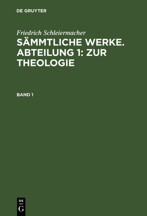 Buchcover Friedrich Schleiermacher: Sämmtliche Werke. Abteilung 1: Zur Theologie / Friedrich Schleiermacher: Sämmtliche Werke. Abteilung 1: Zur Theologie. Band 1 | Friedrich Schleiermacher | EAN 9783111044422 | ISBN 3-11-104442-4 | ISBN 978-3-11-104442-2