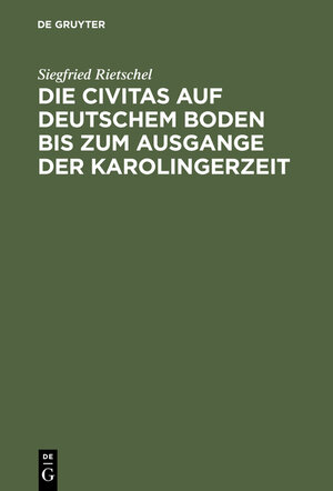 Buchcover Die Civitas auf deutschem Boden bis zum Ausgange der Karolingerzeit | Siegfried Rietschel | EAN 9783111049601 | ISBN 3-11-104960-4 | ISBN 978-3-11-104960-1