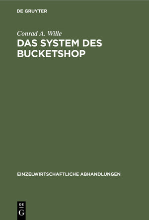 Buchcover Das System des Bucketshop | Conrad A. Wille | EAN 9783111049991 | ISBN 3-11-104999-X | ISBN 978-3-11-104999-1