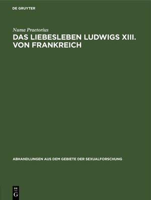 Buchcover Das Liebesleben Ludwigs XIII. von Frankreich | Numa Praetorius | EAN 9783111050195 | ISBN 3-11-105019-X | ISBN 978-3-11-105019-5