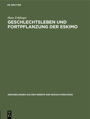 Buchcover Geschlechtsleben und Fortpflanzung der Eskimo | Hans Fehlinger | EAN 9783111050270 | ISBN 3-11-105027-0 | ISBN 978-3-11-105027-0