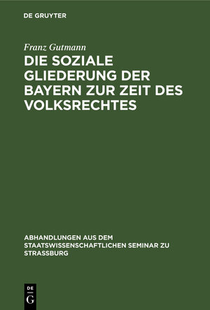 Buchcover Die soziale Gliederung der Bayern zur Zeit des Volksrechtes | Franz Gutmann | EAN 9783111050867 | ISBN 3-11-105086-6 | ISBN 978-3-11-105086-7