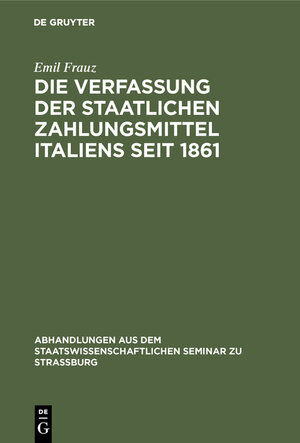 Buchcover Die Verfassung der staatlichen Zahlungsmittel Italiens seit 1861 | Emil Frauz | EAN 9783111050911 | ISBN 3-11-105091-2 | ISBN 978-3-11-105091-1