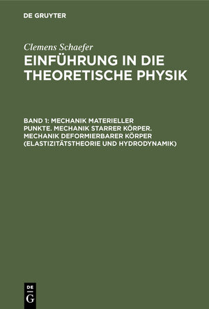 Buchcover Clemens Schaefer: Einführung in die theoretische Physik / Mechanik materieller Punkte. Mechanik starrer Körper. Mechanik deformierbarer Körper (Elastizitätstheorie und Hydrodynamik)  | EAN 9783111057088 | ISBN 3-11-105708-9 | ISBN 978-3-11-105708-8