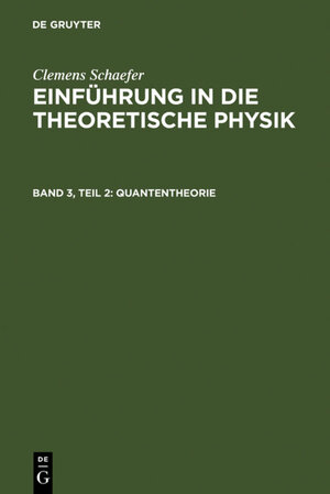 Buchcover Clemens Schaefer: Einführung in die theoretische Physik / Quantentheorie | Clemens Schaefer | EAN 9783111057095 | ISBN 3-11-105709-7 | ISBN 978-3-11-105709-5