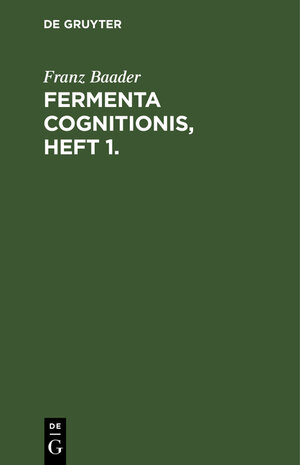Buchcover Fermenta cognitionis, Heft 1. | Franz Baader | EAN 9783111060378 | ISBN 3-11-106037-3 | ISBN 978-3-11-106037-8