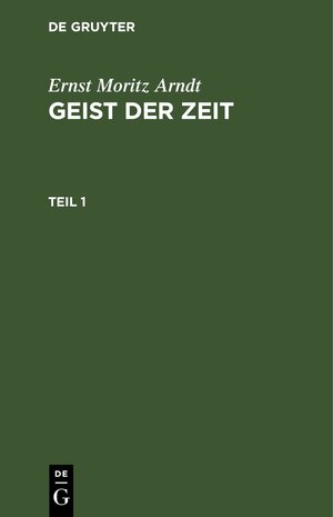 Buchcover Ernst Moritz Arndt: Geist der Zeit / Ernst Moritz Arndt: Geist der Zeit. Teil 1 | Ernst Moritz Arndt | EAN 9783111062488 | ISBN 3-11-106248-1 | ISBN 978-3-11-106248-8