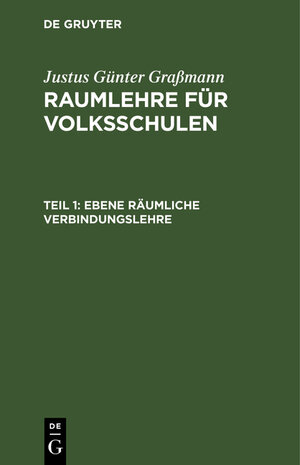 Buchcover Justus Günter Graßmann: Raumlehre für Volksschulen / Ebene räumliche Verbindungslehre | Justus Günter Graßmann | EAN 9783111071626 | ISBN 3-11-107162-6 | ISBN 978-3-11-107162-6
