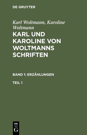 Buchcover Karl Woltmann; Karoline Woltmann: Karl und Karoline von Woltmanns Schriften. Erzählungen / Karl Woltmann; Karoline Woltmann: Karl und Karoline von Woltmanns Schriften. Band 1: Erzählungen. Teil 1 | Karl Woltmann | EAN 9783111072784 | ISBN 3-11-107278-9 | ISBN 978-3-11-107278-4