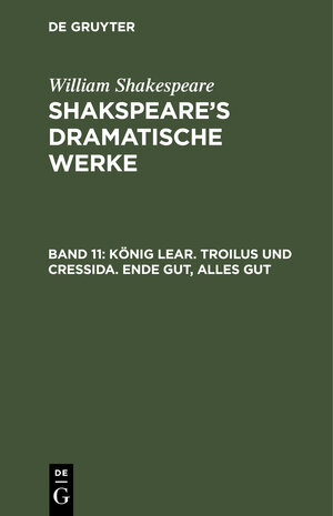 Buchcover William Shakespeare: Shakspeare’s dramatische Werke / König Lear. Troilus und Cressida. Ende gut, Alles gut | Ludwig Tieck | EAN 9783111074375 | ISBN 3-11-107437-4 | ISBN 978-3-11-107437-5