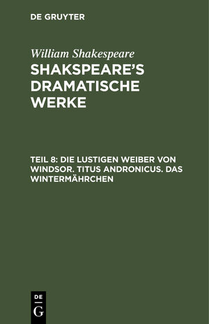Buchcover William Shakespeare: Shakspeare’s dramatische Werke / Die lustigen Weiber von Windsor. Titus Andronicus. Das Wintermährchen | Ludwig Tieck | EAN 9783111074382 | ISBN 3-11-107438-2 | ISBN 978-3-11-107438-2