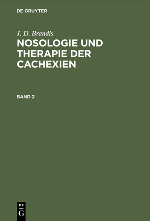 Buchcover J. D. Brandis: Nosologie und Therapie der Cachexien / J. D. Brandis: Nosologie und Therapie der Cachexien. Band 2 | J. D. Brandis | EAN 9783111075174 | ISBN 3-11-107517-6 | ISBN 978-3-11-107517-4