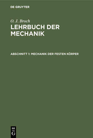 Buchcover O. J. Broch: Lehrbuch der Mechanik / Mechanik der festen Körper | O. J. Broch | EAN 9783111076232 | ISBN 3-11-107623-7 | ISBN 978-3-11-107623-2