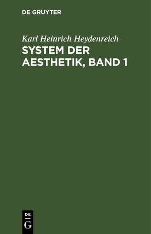 Buchcover System der Aesthetik, Band 1 | Karl Heinrich Heydenreich | EAN 9783111076867 | ISBN 3-11-107686-5 | ISBN 978-3-11-107686-7