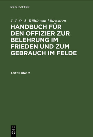 Buchcover J. J. O. A. Rühle von Lilienstern: Handbuch für den Offizier zur... / J. J. O. A. Rühle von Lilienstern: Handbuch für den Offizier zur.... Abteilung 2 | J. J. O. A. Rühle von Lilienstern | EAN 9783111086934 | ISBN 3-11-108693-3 | ISBN 978-3-11-108693-4