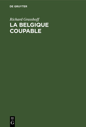 Buchcover La Belgique coupable | Richard Grasshoff | EAN 9783111092768 | ISBN 3-11-109276-3 | ISBN 978-3-11-109276-8
