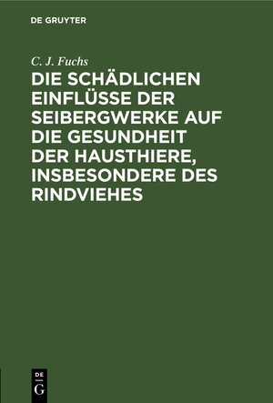 Buchcover Die schädlichen Einflüsse der Seibergwerke auf die Gesundheit der Hausthiere, insbesondere des Rindviehes | C. J. Fuchs | EAN 9783111098739 | ISBN 3-11-109873-7 | ISBN 978-3-11-109873-9