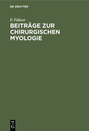 Buchcover Beiträge zur chirurgischen Myologie | F. Führer | EAN 9783111098821 | ISBN 3-11-109882-6 | ISBN 978-3-11-109882-1