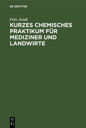 Buchcover Kurzes chemisches Praktikum für Mediziner und Landwirte | Fritz Arndt | EAN 9783111102153 | ISBN 3-11-110215-7 | ISBN 978-3-11-110215-3