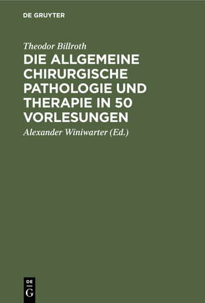 Buchcover Die allgemeine chirurgische Pathologie und Therapie in 50 Vorlesungen | Theodor Billroth | EAN 9783111109305 | ISBN 3-11-110930-5 | ISBN 978-3-11-110930-5